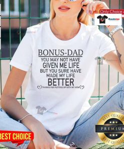 Nice Bonus Dad tee features heartfelt message: 'You may not have given me life, but you sure have made my life better.'