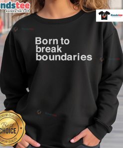 Nice Born to Break Boundaries sweatshirt featuring a stylish design and bold lettering for a trendy, motivational look.