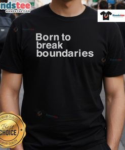 Alt Text: Nice Born To Break Boundaries T-Shirt featuring bold graphic design and comfortable fit for everyday wear.