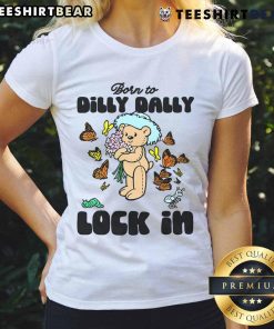 Nice Born To Dilly Dally Lock In Ladies Tee featuring a stylish design, perfect for casual wear and expressing personality.
