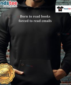 Nice Born To Read Books Forced To Read Emails Hoodie featuring a cozy design for book lovers and email warriors.