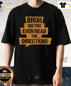 Alt Text: Nice Bruh Did You Even Read The Directions T-Shirt featuring a humorous design, perfect for casual wear and gifts.