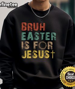 Alt Text: Nice Bruh Easter is for Jesus Christian religious sweatshirt featuring bold text and a stylish design.