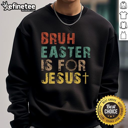 Alt Text: Nice Bruh Easter is for Jesus Christian religious sweatshirt featuring bold text and a stylish design.
