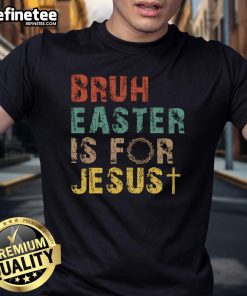 Nice Bruh Easter Is For Jesus Christian T-Shirt featuring a bold design celebrating faith and Easter joy.