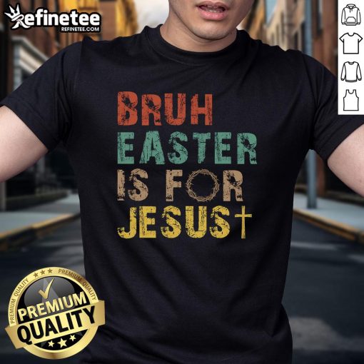 Nice Bruh Easter Is For Jesus Christian T-Shirt featuring a bold design celebrating faith and Easter joy.
