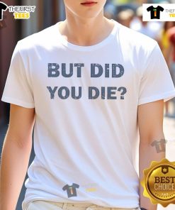 Nice But Did You Die T-Shirt featuring bold text design on a casual tee, perfect for humor and style lovers.