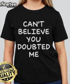 Stylish Nice Can't Believe You Doubted Me Ladies Tee featuring bold text design in vibrant colors for confident women.