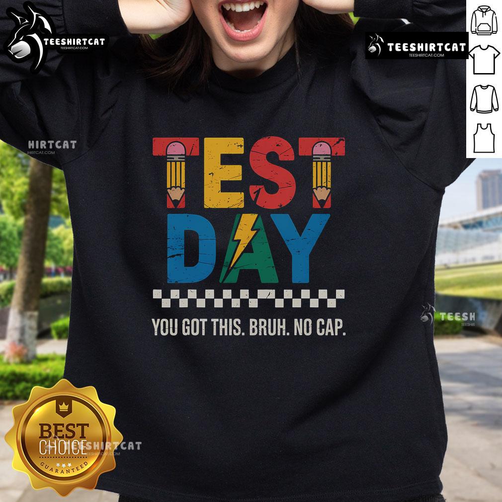 Nice Crush Test Day You Got This Bruh No Cap Sweatshirt