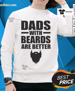 Nice dads with beards are better sweatshirt design featuring a stylish graphic and cozy fabric for casual wear.