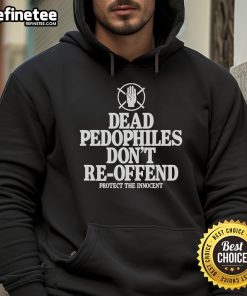 Nice Dead Pedophiles Don't Re-Offend Protect The Innocent Hoodie design featuring bold text and a striking graphic.