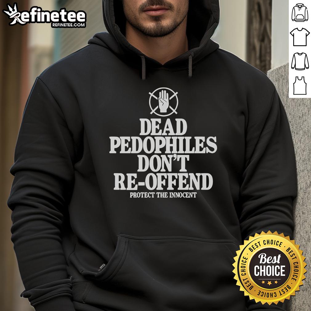 Nice Dead Pedophiles Don'T Re Offend Protect The Innocent Hoodie Nice Dead Pedophiles Don't Re-Offend Protect The Innocent Hoodie design featuring bold text and a striking graphic.