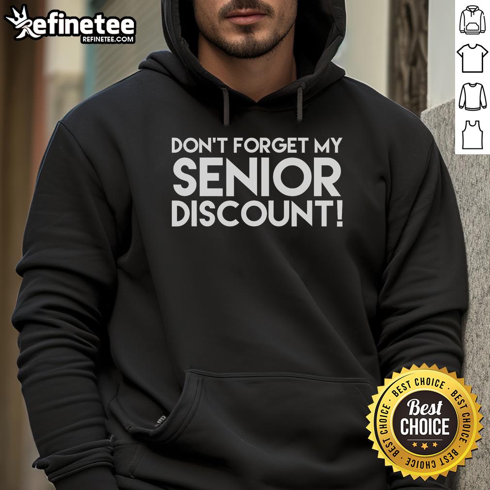 Nice Don'T Forget My Senior Discount Hoodie Cozy hoodie featuring 'Don't Forget My Senior Discount' design, perfect for seniors who love stylish comfort.