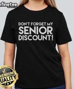 Nice 'Don't Forget My Senior Discount' Ladies Tee featuring a stylish design perfect for seniors who enjoy savings.