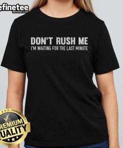 Nice Don't Rush Me I'm Waiting For The Last Minute Ladies Tee featuring a playful graphic and stylish design for women.