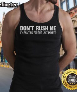Nice 'Don't Rush Me, I'm Waiting For The Last Minute' tank top design in casual style, perfect for laid-back summer wear.