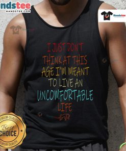 Stylish tank top with 'Don't Think At This Age, Meant To Live An Uncomfortable Life' slogan for trendy casual wear.