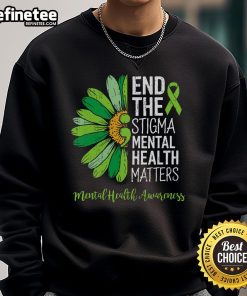 Nice End The Stigma Mental Health Matters sweatshirt promoting mental health awareness and support for mental well-being.
