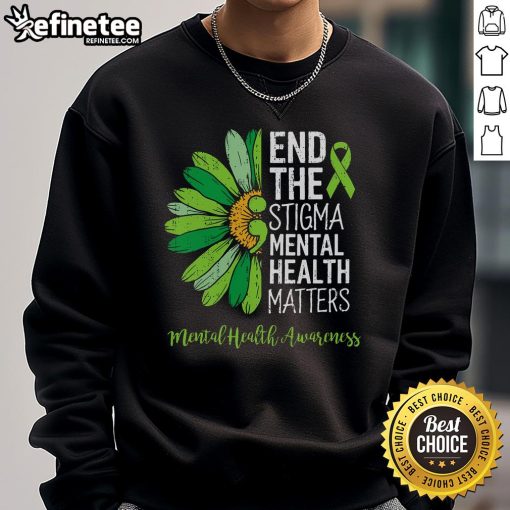 Nice End The Stigma Mental Health Matters sweatshirt promoting mental health awareness and support for mental well-being.