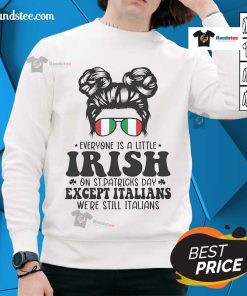Cozy sweatshirt featuring 'Everyone is a Little Irish on St. Patrick's Day Except Italians' design for festive wear.
