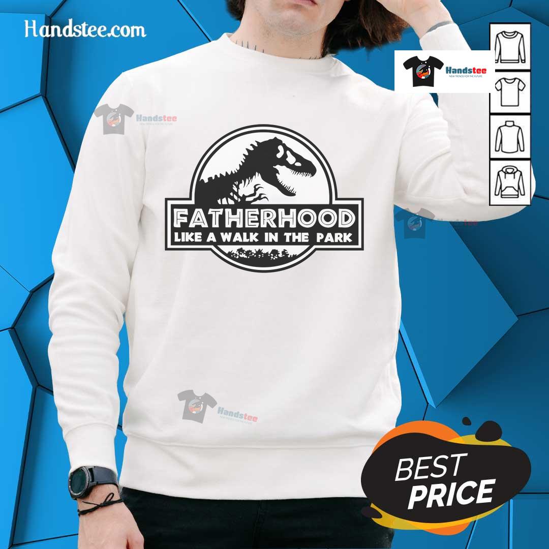 Nice Fatherhood Like A Walk In The Park Dad Dinosaur Sweatshirt Cozy dinosaur sweatshirt for dads, inspired by fatherhood as easy as a walk in the park, perfect for casual outings.