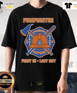Nice Firefighter First In Last Out Houston Astros T-Shirt featuring bold graphics and a comfortable fit for fans.