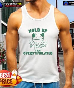 Nice frog graphic on a tank top with the phrase 'Hold On, I Am Overstimulated' for fun, quirky fashion.