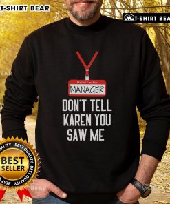 Funny 'Nice Hello I'm The Manager Dont Tell Karen You Saw Me' sweatshirt featuring a humorous design for casual wear.
