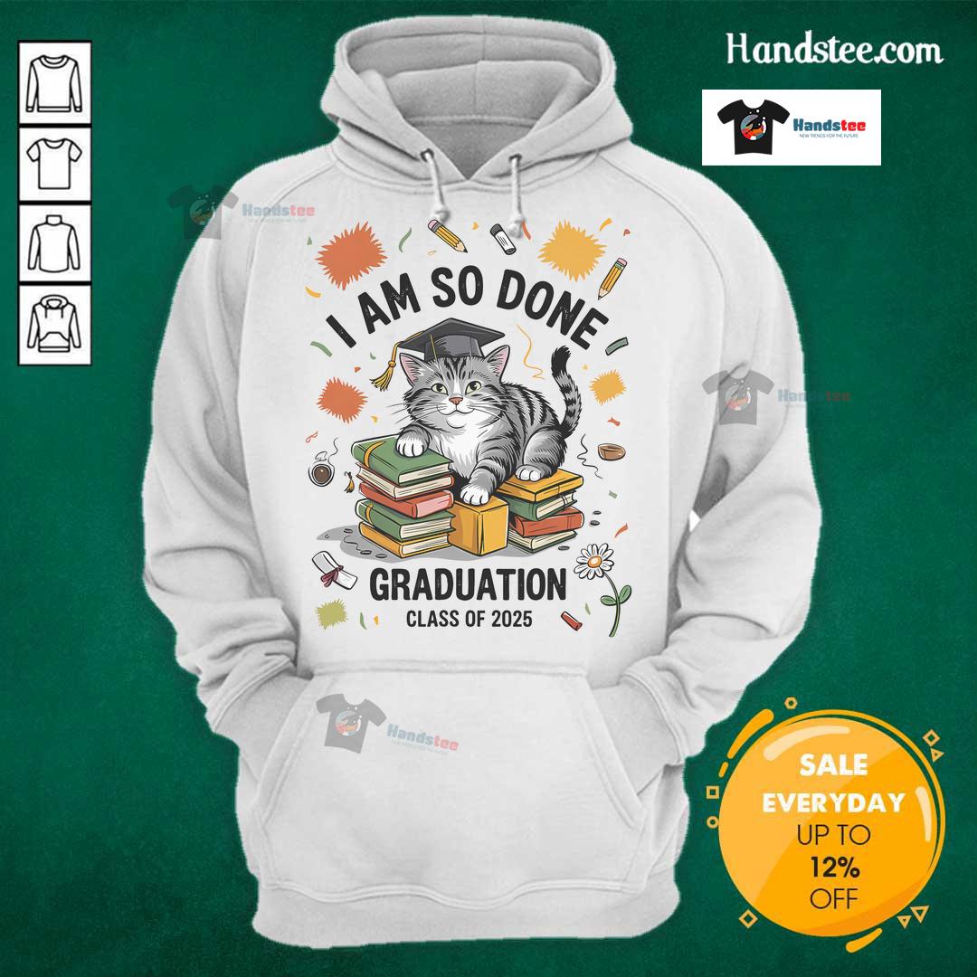 Nice I Am So Done Graduation Cat Class Of 2025 Hoodie Alt Text: Graduation cat wearing a 'Class of 2025' hoodie, expressing a playful attitude with the phrase 'Nice, I am so done.'