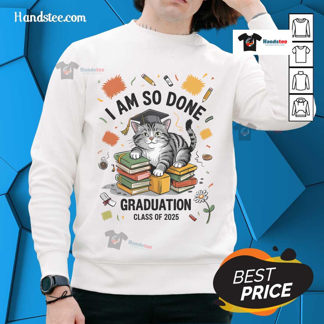 Nice I Am So Done Graduation Cat Class Of 2025 Sweatshirt Alt Text: Cute cat wearing 'Nice, I Am So Done' sweatshirt for Graduation Class of 2025, perfect for celebrating graduation.