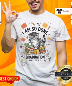 Alt Text: Funny graduation cat t-shirt for Class of 2025 with 'Nice I Am So Done' text, perfect for proud graduates.