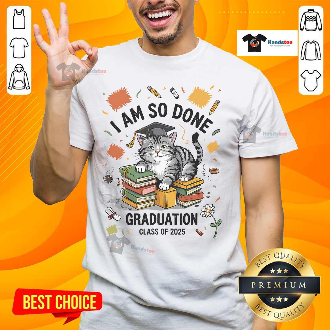 Nice I Am So Done Graduation Cat Class Of 2025 T Shirt Alt Text: Funny graduation cat t-shirt for Class of 2025 with 'Nice I Am So Done' text, perfect for proud graduates.