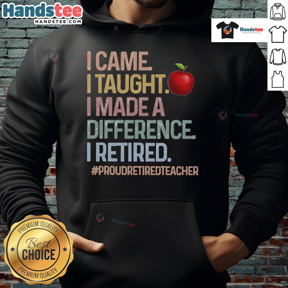 Nice I Came I Taught I Made A Difference Proud Retired Teacher Hoodie Alt Text: Proud retired teacher wearing a hoodie that says Nice I Came I Taught I Made A Difference. Perfect gift for educators.