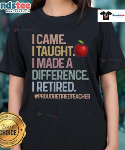 Proud retired teacher wearing 'Nice I Came I Taught I Made A Difference' ladies tee, celebrating teaching legacy.