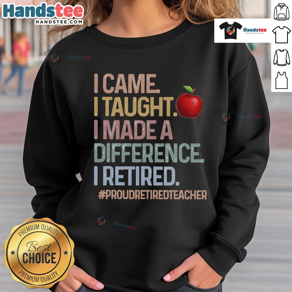 Nice I Came I Taught I Made A Difference Proud Retired Teacher Sweatshirt Alt Text: Proud retired teacher wearing a Nice I Came I Taught I Made A Difference sweatshirt, celebrating their impact.