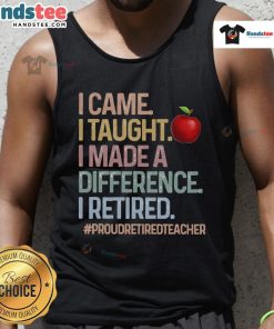 Proud retired teacher wearing a tank top with 'I Came, I Taught, I Made A Difference' design, celebrating education.