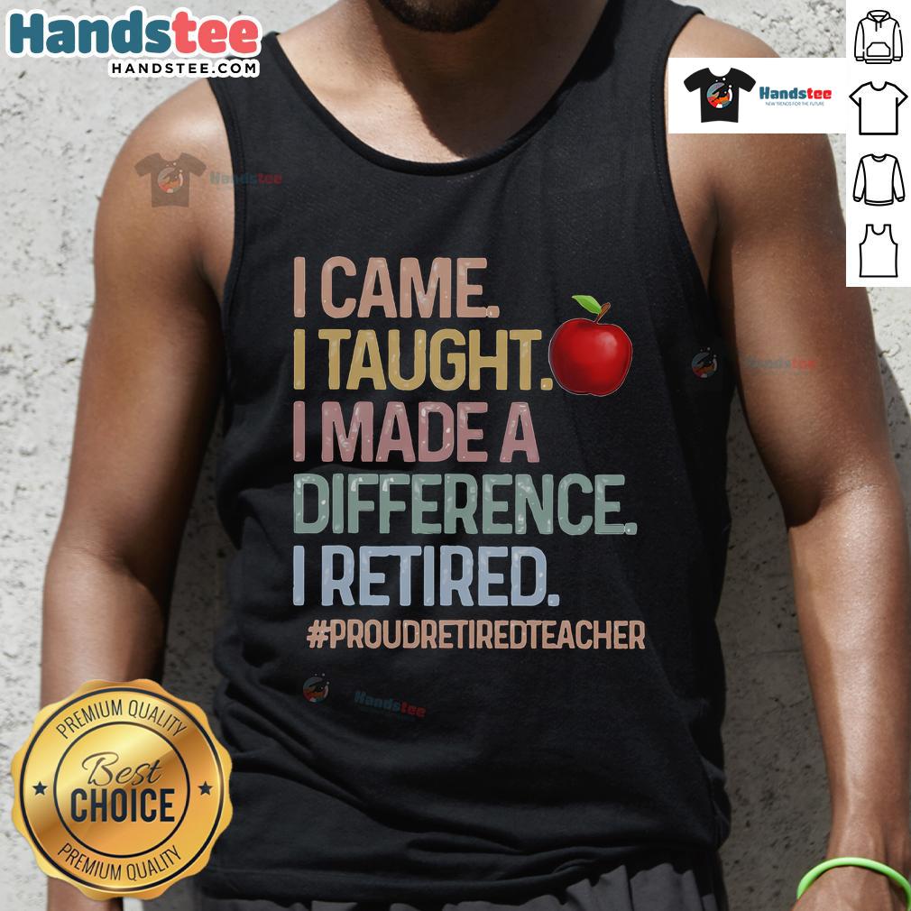 Nice I Came I Taught I Made A Difference Proud Retired Teacher Tank Top Proud retired teacher wearing a tank top with 'I Came, I Taught, I Made A Difference' design, celebrating education.