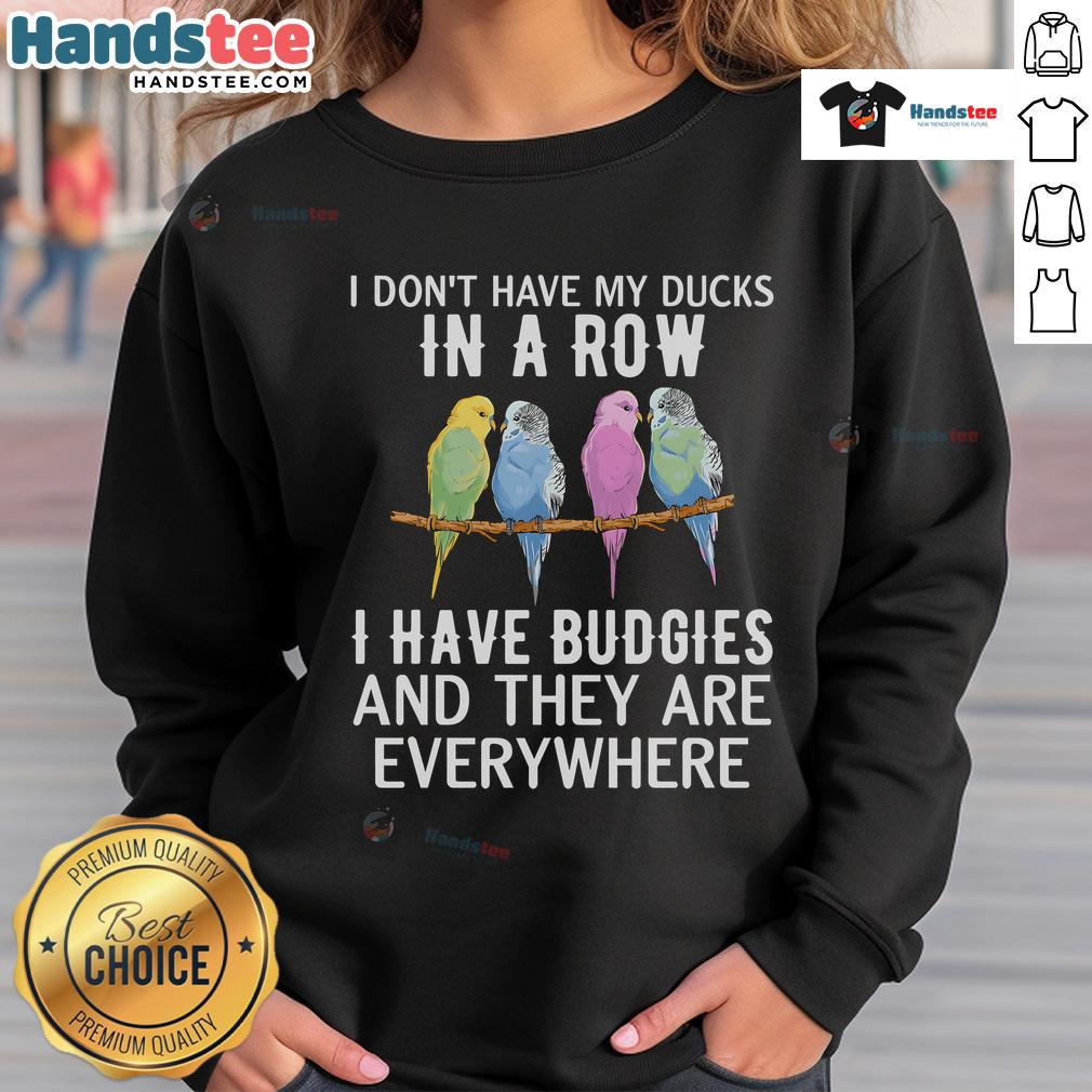 Nice I Don'T Have My Ducks In A Row Budgie Lover Parakeet Bird Sweatshirt Budgie lover sweatshirt featuring a fun 'Nice, I Don't Have My Ducks In A Row' design with colorful parakeet graphics.