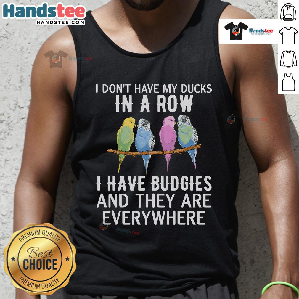 Nice I Don'T Have My Ducks In A Row Budgie Lover Parakeet Bird Tank Top Budgie lover tank top featuring a whimsical design with the phrase 'Nice, I Don't Have My Ducks In A Row' for parakeet enthusiasts.