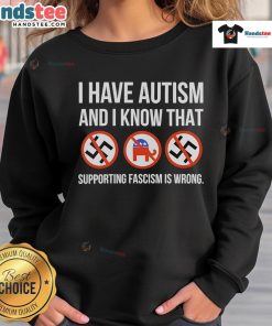 Colorful sweatshirt with 'I Have Autism And I Know That Supporting Fascism Is Wrong' text, promoting awareness and acceptance.