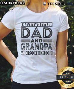 Nice I Have Two Titles Dad And Grandpa T-shirt for women, celebrating proud fathers and grandfathers in style.