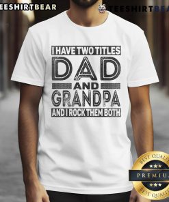 Alt Text: Funny 'Nice I Have Two Titles Dad And Grandpa' T-Shirt design showcasing pride in fatherhood and grandfatherhood.
