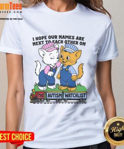 Autism watchlist ladies tee with 'Nice, I hope our names are next to each other' graphic design on a stylish shirt.