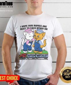 Autism Watchlist T-Shirt featuring 'Nice I Hope Our Names Are Next To Each Other' slogan for awareness and support.