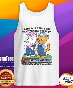 Autism watchlist tank top featuring a playful design with the phrase 'I Hope Our Names Are Next to Each Other'.