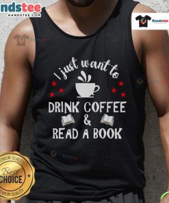 Nice tank top with 'I Just Want To Drink Coffee And Read A Book' design, perfect for book lovers and coffee enthusiasts.