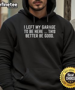 Alt Text: Stylish 'Nice I Left My Garage To Be Here' hoodie displayed on a hanger, perfect for casual wear and showcasing humor.