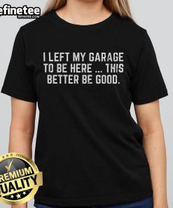Nice I Left My Garage To Be Here Ladies Tee featuring a fun graphic design for casual wear.