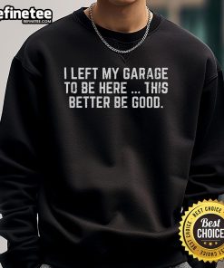 Cozy 'Nice I Left My Garage To Be Here' sweatshirt displayed on a hanger, perfect for casual outings and garage enthusiasts.