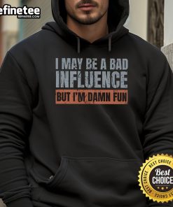Funny hoodie with text 'I May Be A Bad Influence But I'm Damn Fun' - Perfect for casual wear and making a statement.